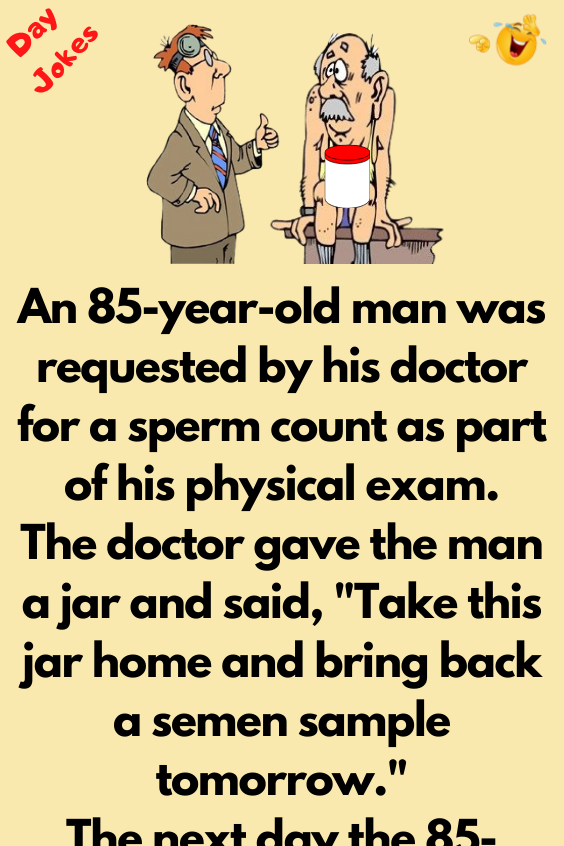 An 85-year-old man was requested by his doctor - Day Jokes