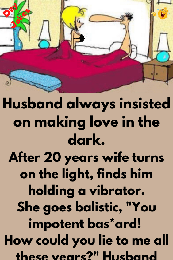 Husband always insisted on making love in the dark - Day Jokes
